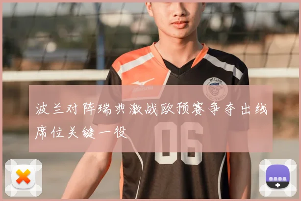 波兰对阵瑞典激战欧预赛争夺出线席位关键一役