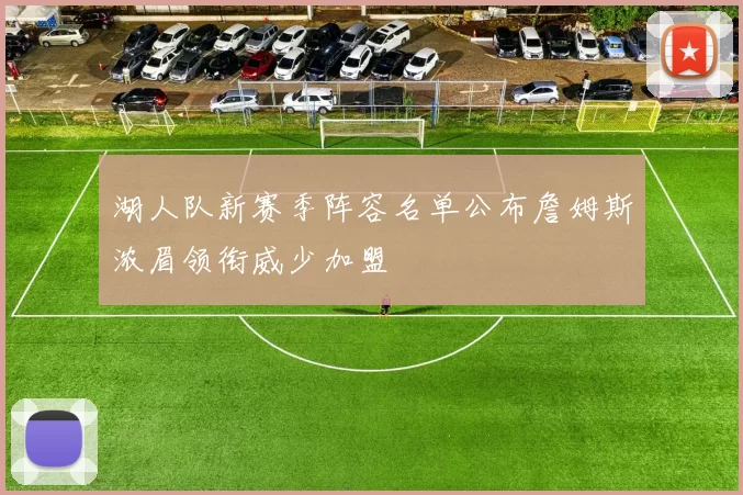 湖人队新赛季阵容名单公布詹姆斯浓眉领衔威少加盟