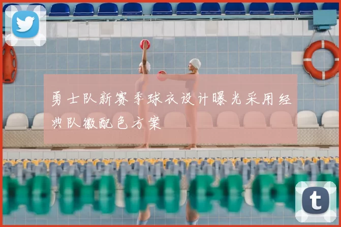 勇士队新赛季球衣设计曝光采用经典队徽配色方案
